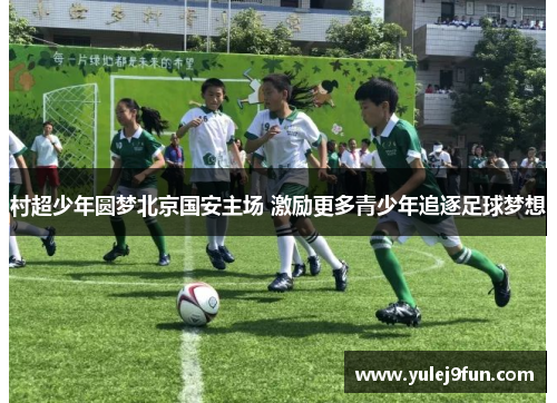 村超少年圆梦北京国安主场 激励更多青少年追逐足球梦想