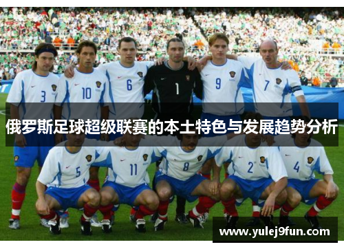 俄罗斯足球超级联赛的本土特色与发展趋势分析