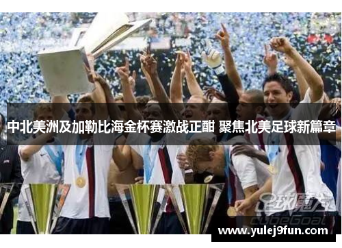 中北美洲及加勒比海金杯赛激战正酣 聚焦北美足球新篇章