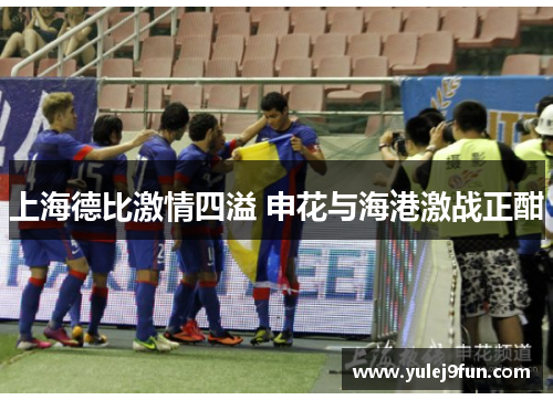 上海德比激情四溢 申花与海港激战正酣