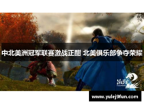 中北美洲冠军联赛激战正酣 北美俱乐部争夺荣耀