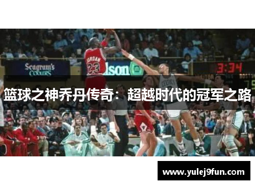 篮球之神乔丹传奇：超越时代的冠军之路