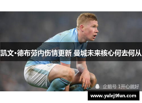 凯文·德布劳内伤情更新 曼城未来核心何去何从