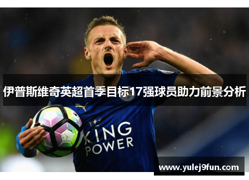 伊普斯维奇英超首季目标17强球员助力前景分析