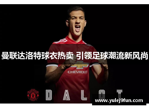 曼联达洛特球衣热卖 引领足球潮流新风尚